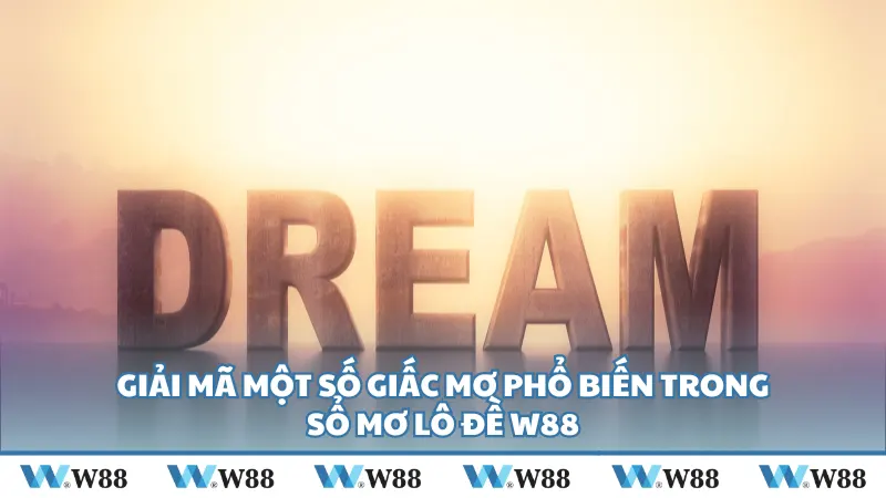 Giải mã một số giấc mơ phổ biến trong sổ mơ lô đề W88