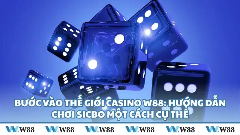 Bước vào thế giới casino W88: Hướng dẫn chơi Sicbo một cách cụ thể